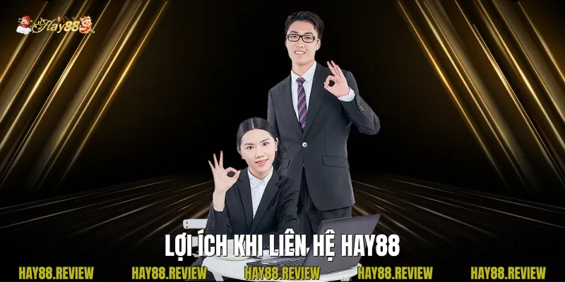 Lợi Ích Khi Liên Hệ Hay88