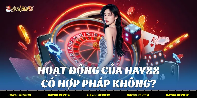 Hoạt động của Hay88 có hợp pháp không?